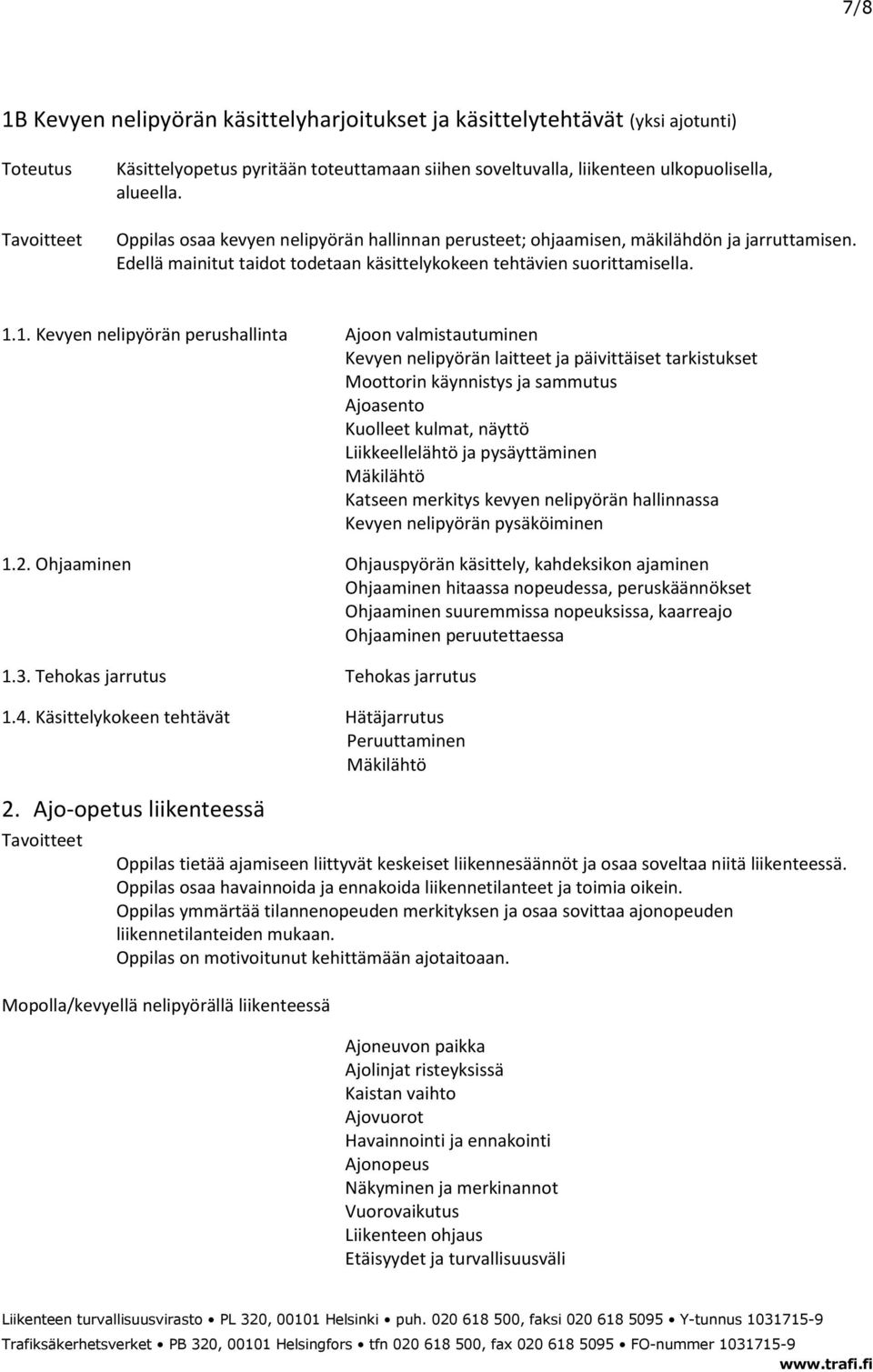 1. Kevyen nelipyörän perushallinta Ajoon valmistautuminen Kevyen nelipyörän laitteet ja päivittäiset tarkistukset Moottorin käynnistys ja sammutus Ajoasento Kuolleet kulmat, näyttö Liikkeellelähtö ja