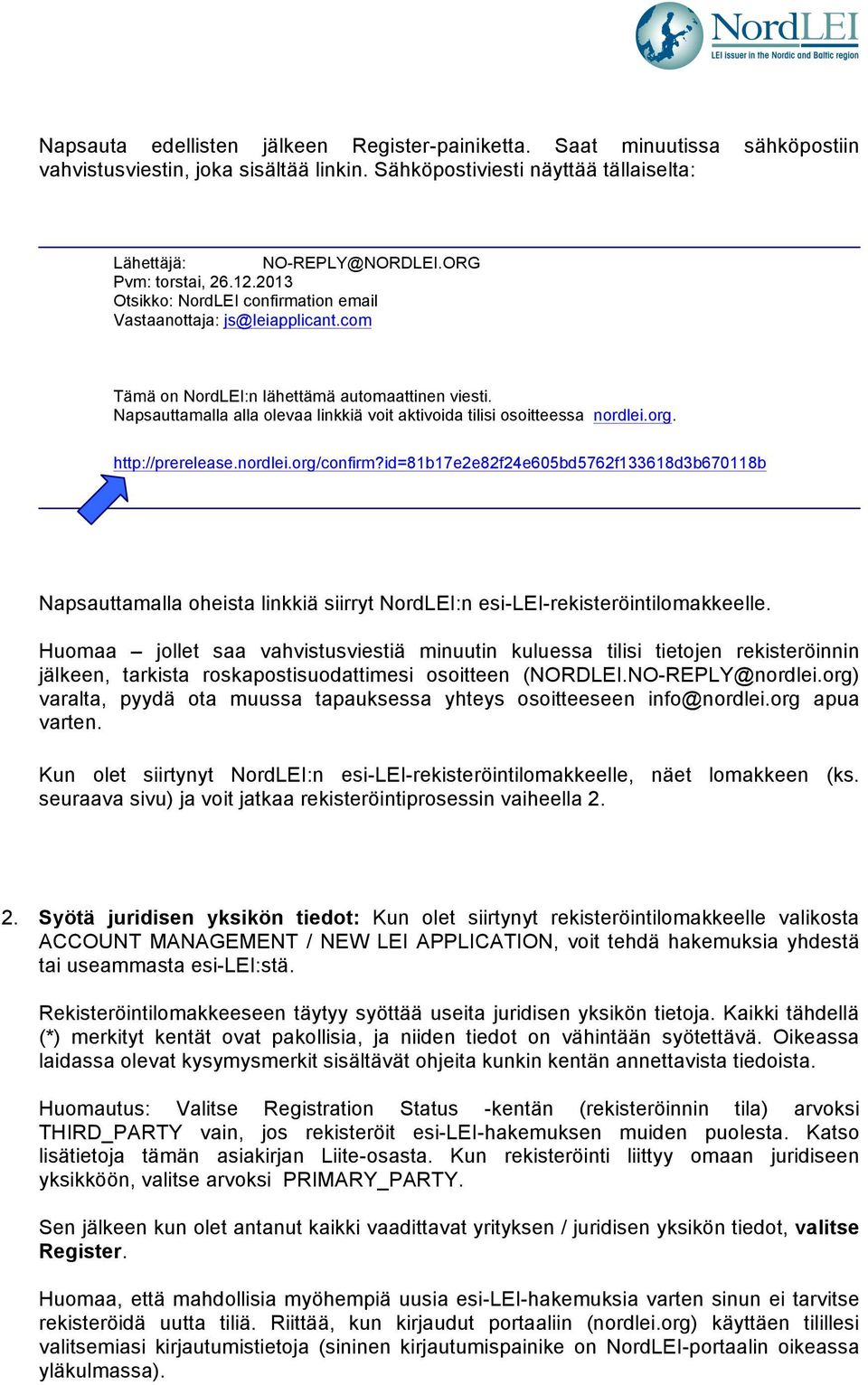 Napsauttamalla alla olevaa linkkiä voit aktivoida tilisi osoitteessa nordlei.org. http://prerelease.nordlei.org/confirm?