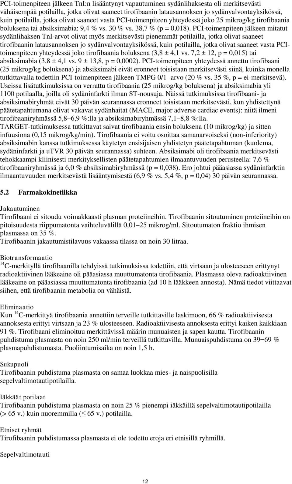 PCI-toimenpiteen jälkeen mitatut sydänlihaksen TnI-arvot olivat myös merkitsevästi pienemmät potilailla, jotka olivat saaneet tirofibaanin latausannoksen jo sydänvalvontayksikössä, kuin potilailla,