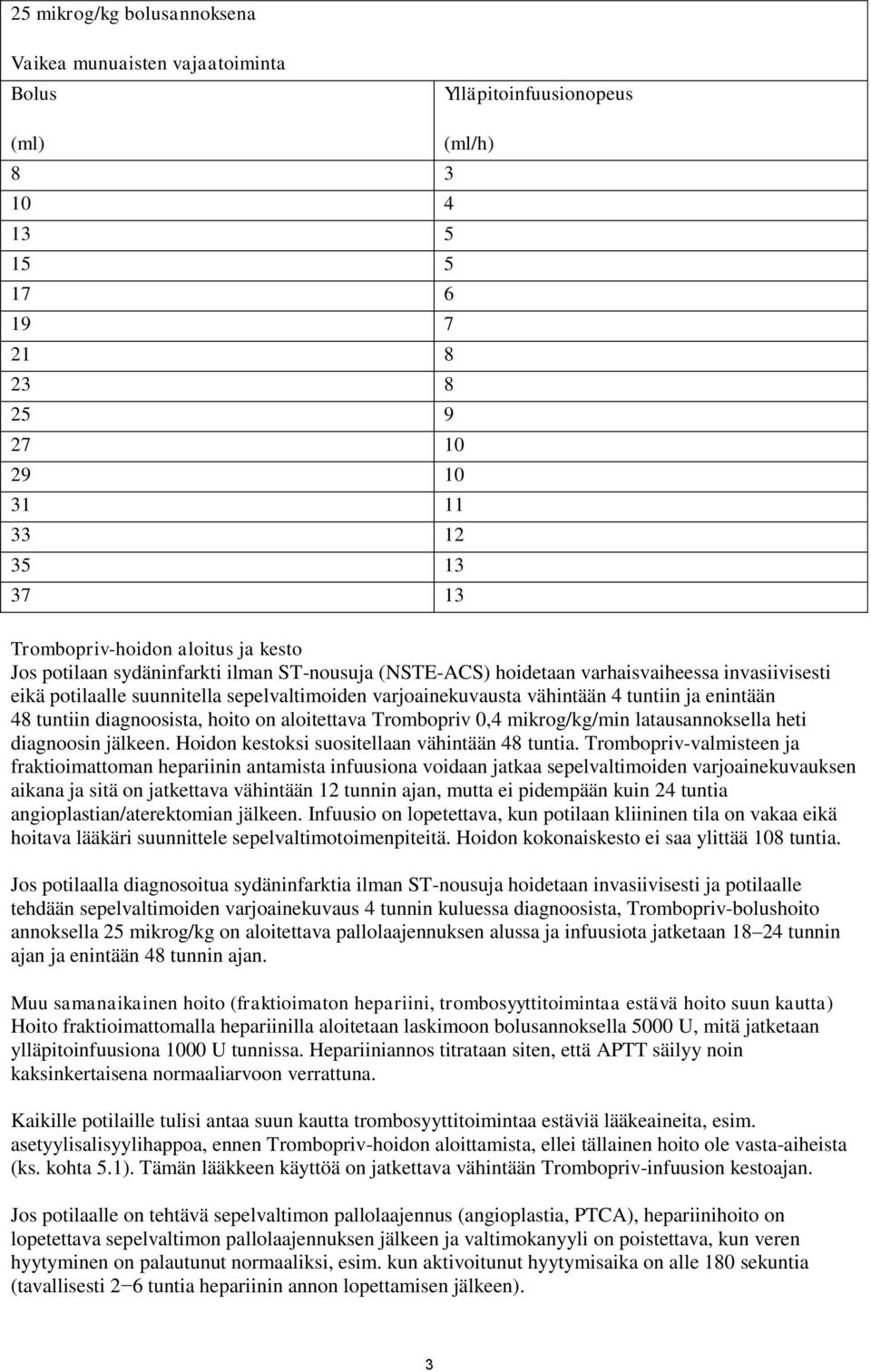 enintään 48 tuntiin diagnoosista, hoito on aloitettava Trombopriv 0,4 mikrog/kg/min latausannoksella heti diagnoosin jälkeen. Hoidon kestoksi suositellaan vähintään 48 tuntia.