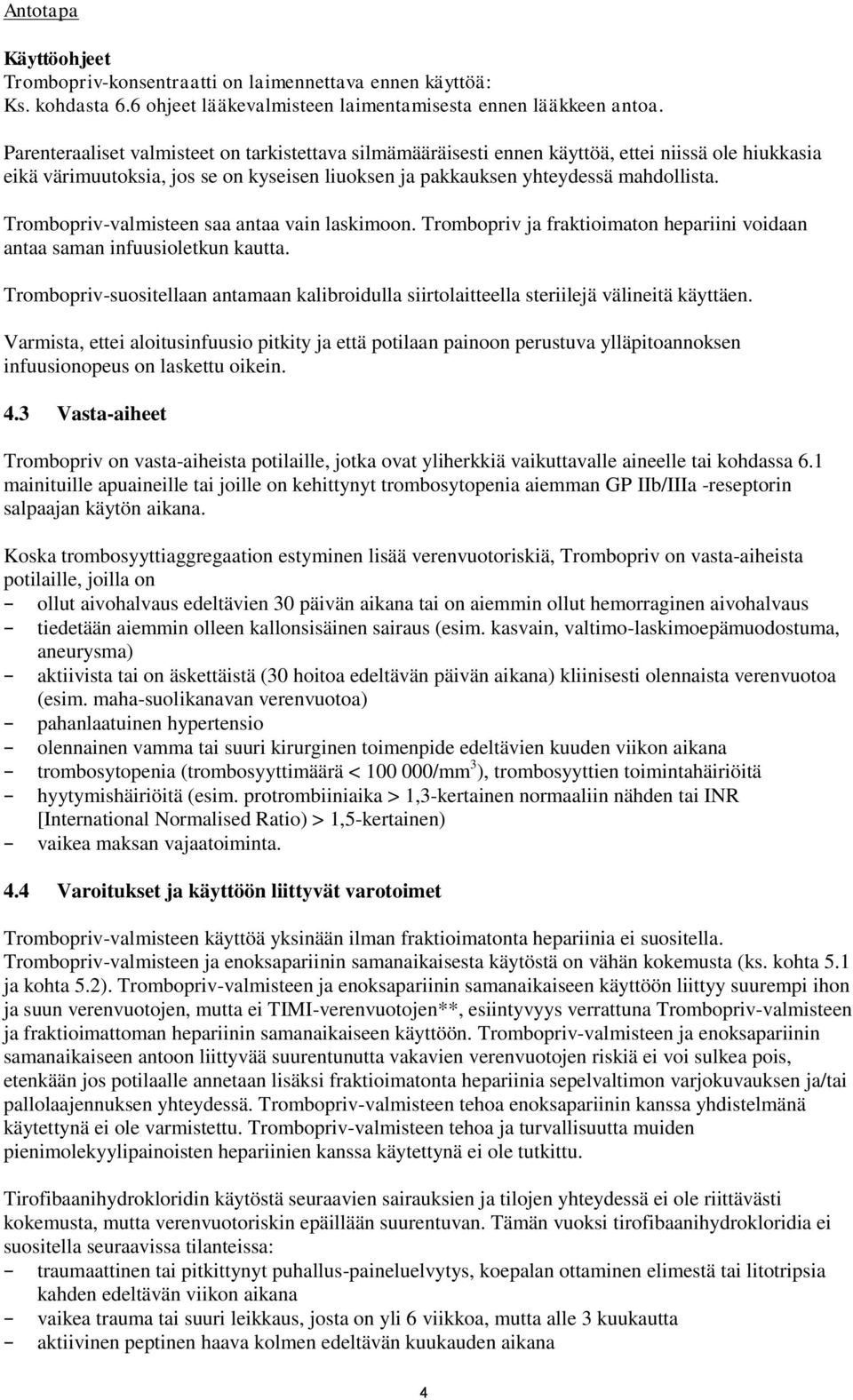 Trombopriv-valmisteen saa antaa vain laskimoon. Trombopriv ja fraktioimaton hepariini voidaan antaa saman infuusioletkun kautta.