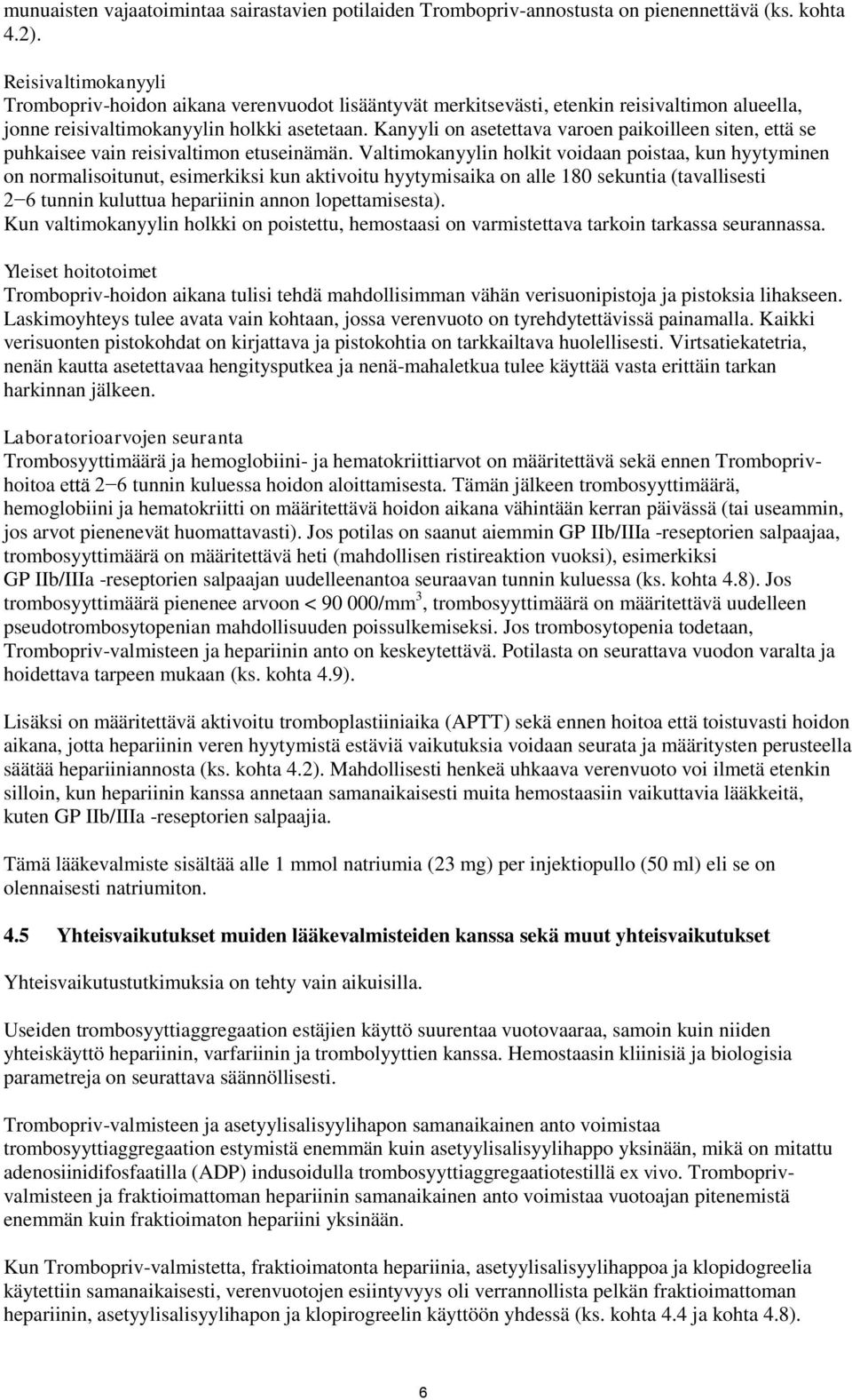 Kanyyli on asetettava varoen paikoilleen siten, että se puhkaisee vain reisivaltimon etuseinämän.