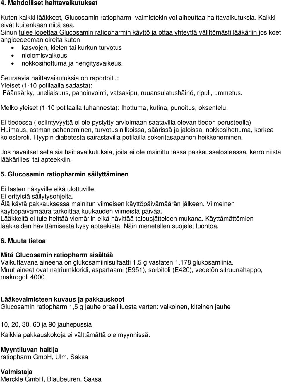 hengitysvaikeus. Seuraavia haittavaikutuksia on raportoitu: Yleiset (1-10 potilaalla sadasta): Päänsärky, uneliaisuus, pahoinvointi, vatsakipu, ruuansulatushäiriö, ripuli, ummetus.