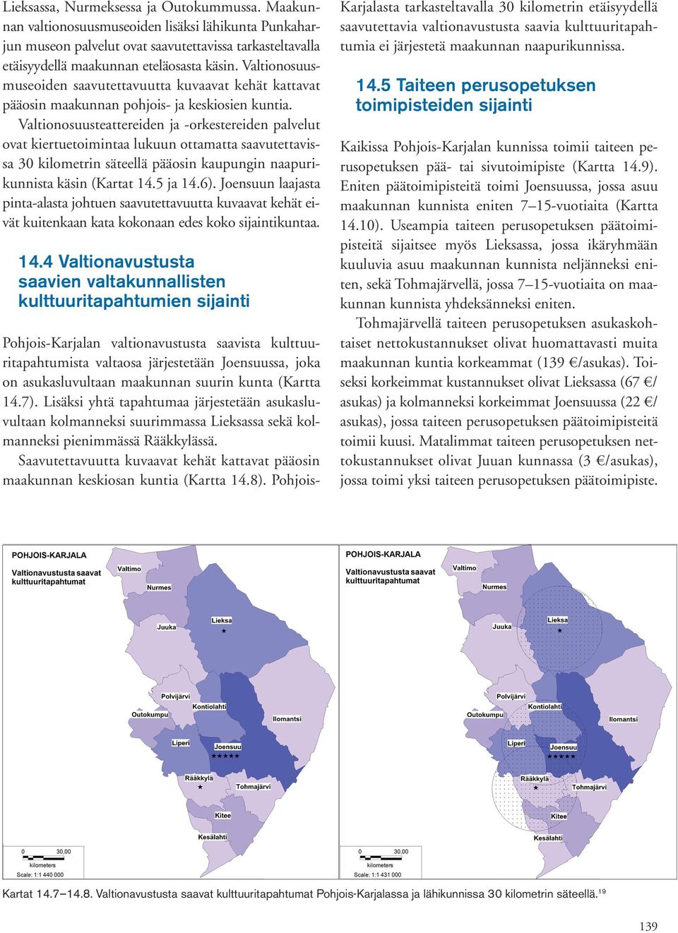 Valtionosuusteattereiden ja -orkestereiden palvelut ovat kiertuetoimintaa lukuun ottamatta saavutettavissa 30 kilometrin säteellä pääosin kaupungin naapurikunnista käsin (Kartat 14.5 ja 14.6).