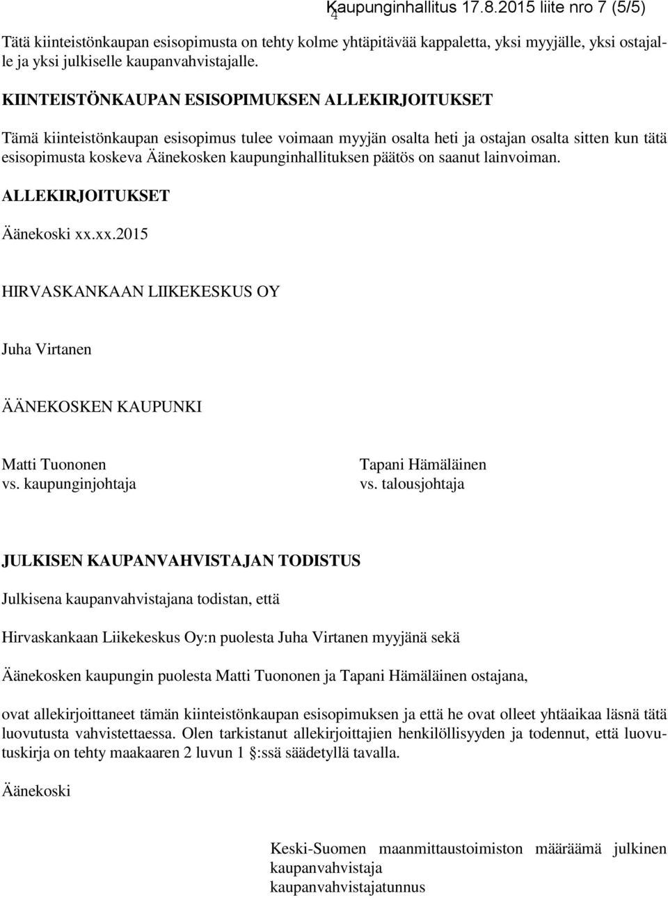 kaupunginhallituksen päätös on saanut lainvoiman. ALLEKIRJOITUKSET Äänekoski xx.xx.2015 HIRVASKANKAAN LIIKEKESKUS OY Juha Virtanen ÄÄNEKOSKEN KAUPUNKI Matti Tuononen vs.