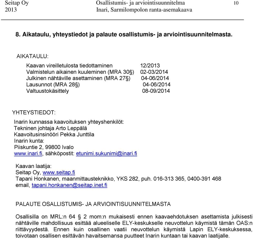 Valtuustokäsittely 08-09/2014 YHTEYSTIEDOT: Inarin kunnassa kaavoituksen yhteyshenkilöt: Tekninen johtaja Arto Leppälä Kaavoitusinsinööri Pekka Junttila Inarin kunta: Piiskuntie 2, 99800 Ivalo www.