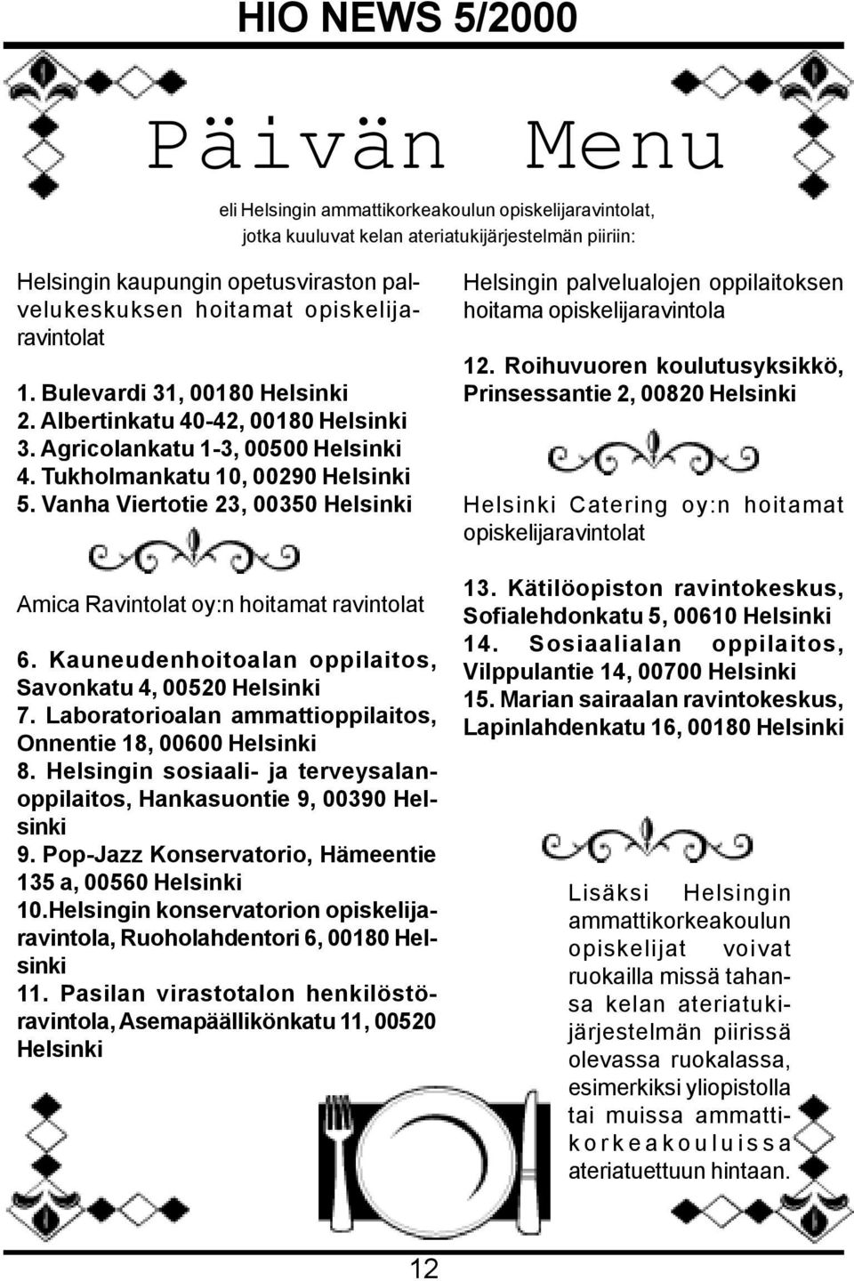 Vanha Viertotie 23, 00350 Helsinki Amica Ravintolat oy:n hoitamat ravintolat 6. Kauneudenhoitoalan oppilaitos, Savonkatu 4, 00520 Helsinki 7.