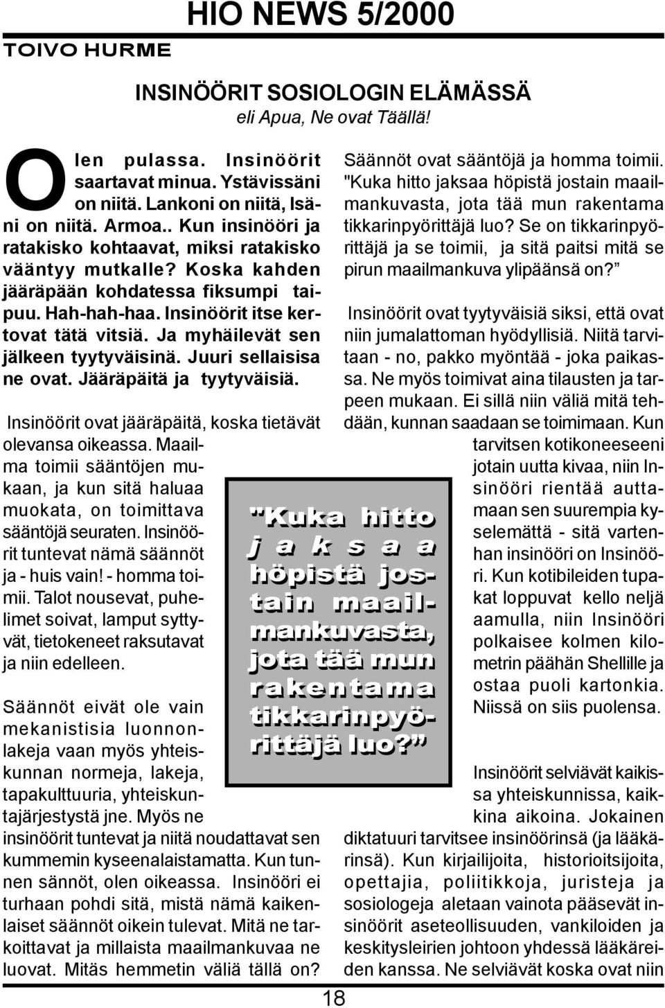 Ja myhäilevät sen jälkeen tyytyväisinä. Juuri sellaisisa ne ovat. Jääräpäitä ja tyytyväisiä. Insinöörit ovat jääräpäitä, koska tietävät olevansa oikeassa.