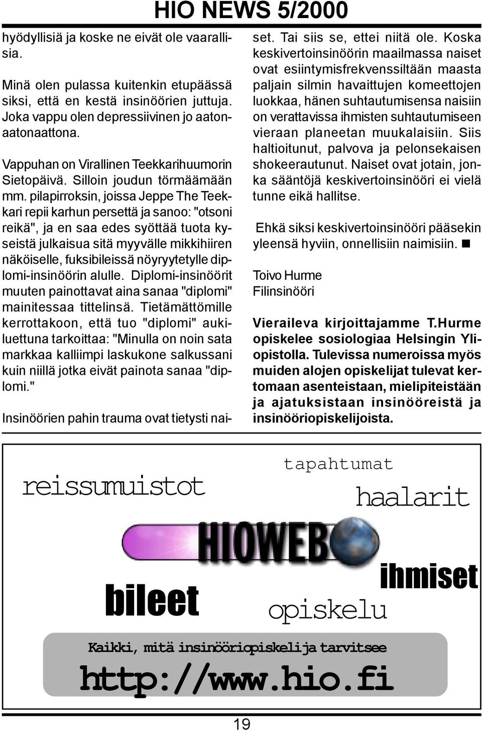 pilapirroksin, joissa Jeppe The Teekkari repii karhun persettä ja sanoo: "otsoni reikä", ja en saa edes syöttää tuota kyseistä julkaisua sitä myyvälle mikkihiiren näköiselle, fuksibileissä