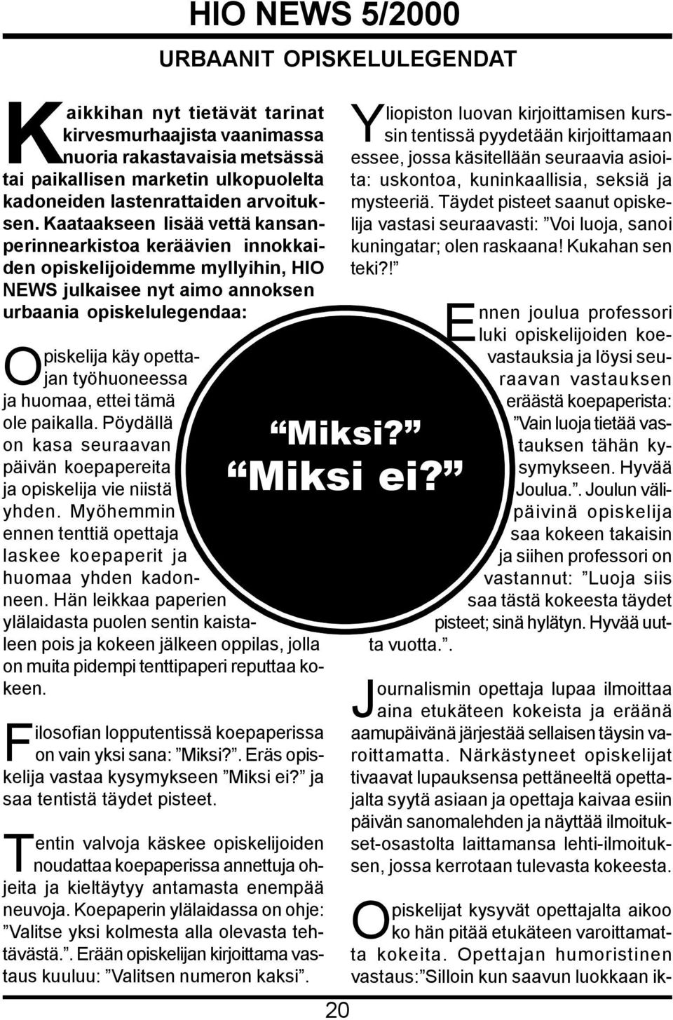 ja huomaa, ettei tämä ole paikalla. Pöydällä on kasa seuraavan päivän koepapereita ja opiskelija vie niistä yhden. Myöhemmin ennen tenttiä opettaja laskee koepaperit ja huomaa yhden kadonneen.