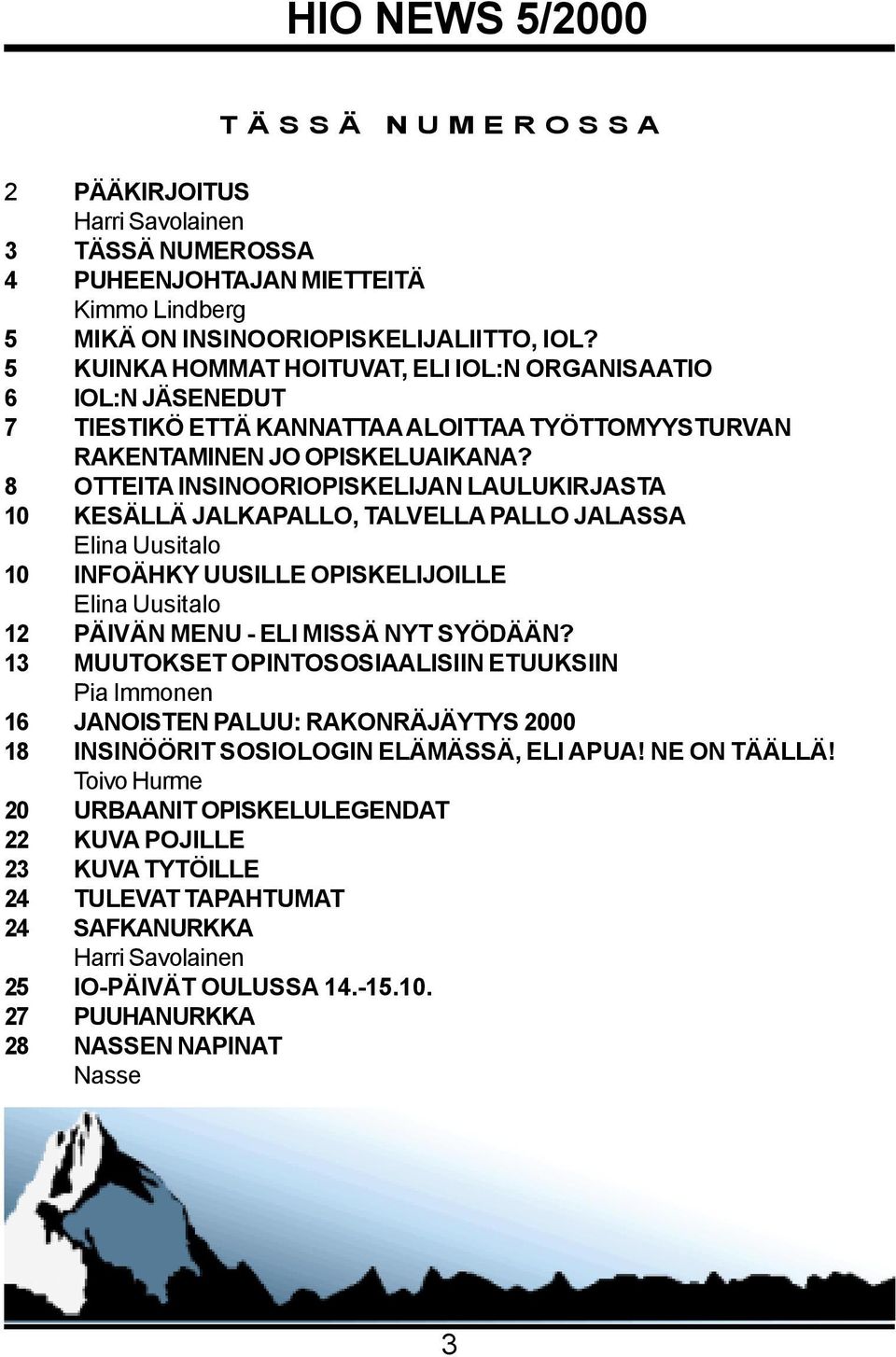 8 OTTEITA INSINOORIOPISKELIJAN LAULUKIRJASTA 10 KESÄLLÄ JALKAPALLO, TALVELLA PALLO JALASSA Elina Uusitalo 10 INFOÄHKY UUSILLE OPISKELIJOILLE Elina Uusitalo 12 PÄIVÄN MENU - ELI MISSÄ NYT SYÖDÄÄN?