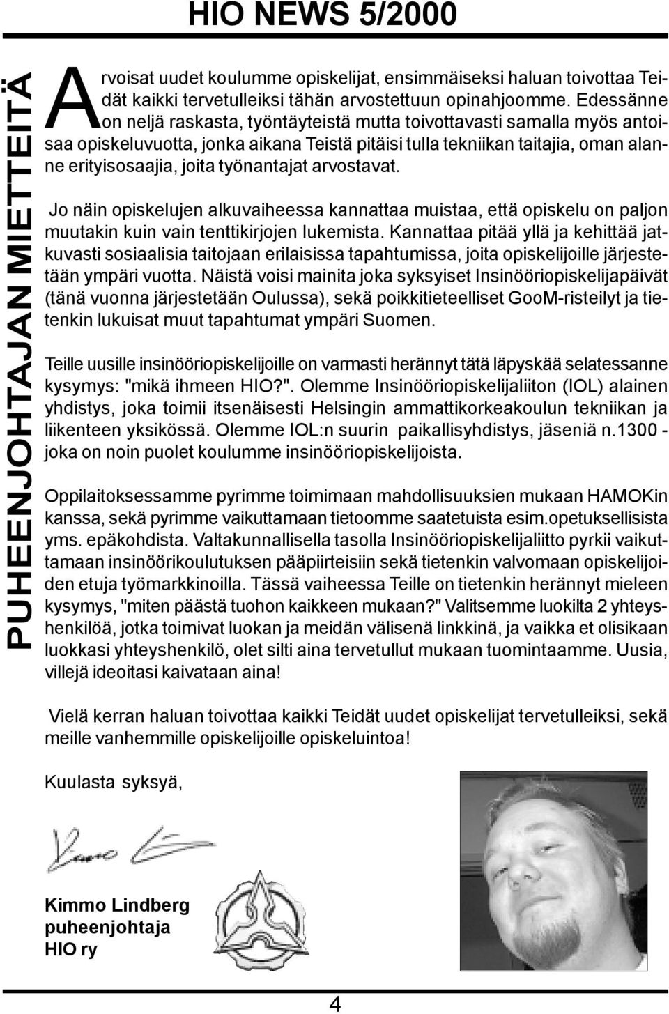 työnantajat arvostavat. Jo näin opiskelujen alkuvaiheessa kannattaa muistaa, että opiskelu on paljon muutakin kuin vain tenttikirjojen lukemista.