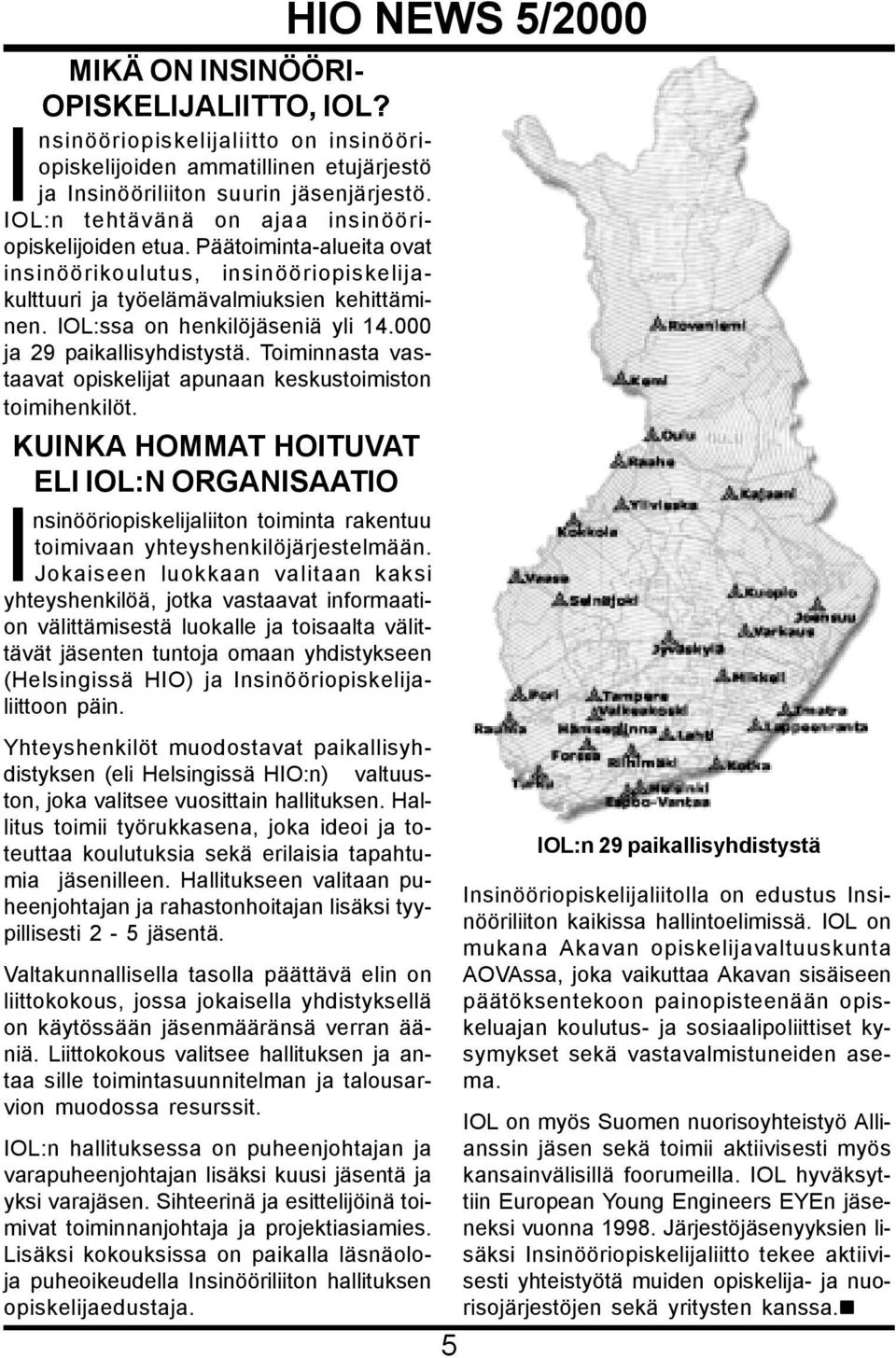 000 ja 29 paikallisyhdistystä. Toiminnasta vastaavat opiskelijat apunaan keskustoimiston toimihenkilöt.