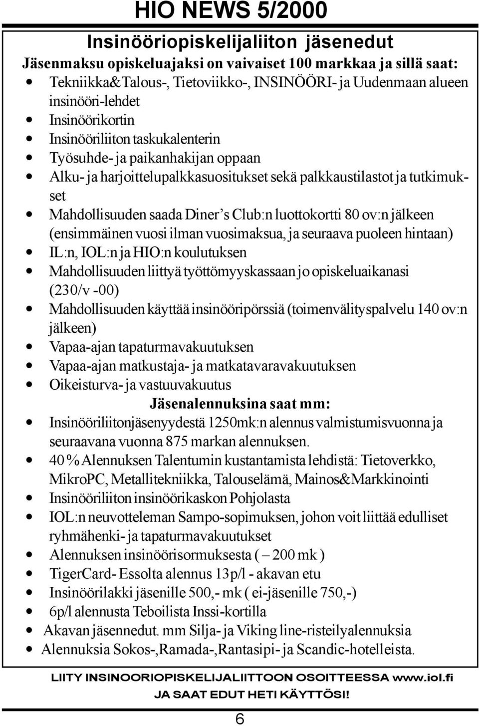 jälkeen (ensimmäinen vuosi ilman vuosimaksua, ja seuraava puoleen hintaan) IL:n, IOL:n ja HIO:n koulutuksen Mahdollisuuden liittyä työttömyyskassaan jo opiskeluaikanasi (230/v -00) Mahdollisuuden