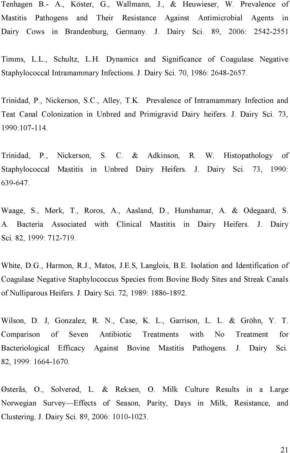 K. Prevalence of Intramammary Infection and Teat Canal Colonization in Unbred and Primigravid Dairy heifers. J. Dairy Sci. 73, 1990:107-114. Trinidad, P., Nickerson, S. C. & Adkinson, R. W.
