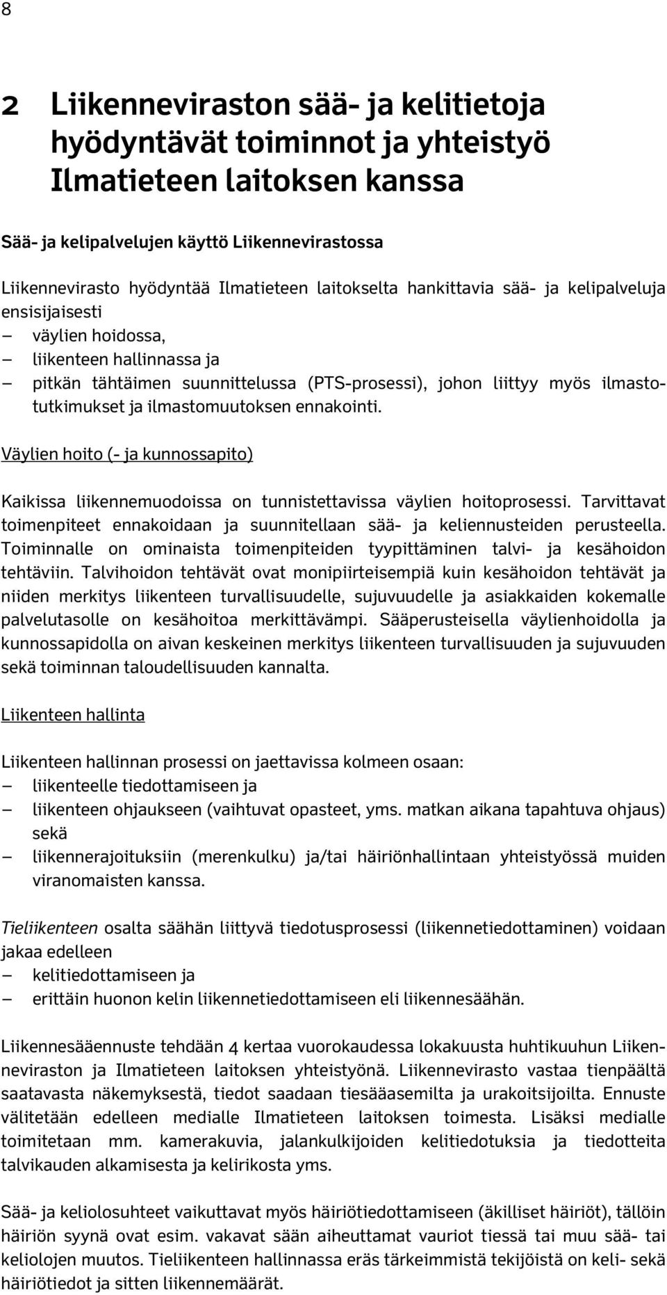 ilmastomuutoksen ennakointi. Väylien hoito (- ja kunnossapito) Kaikissa liikennemuodoissa on tunnistettavissa väylien hoitoprosessi.