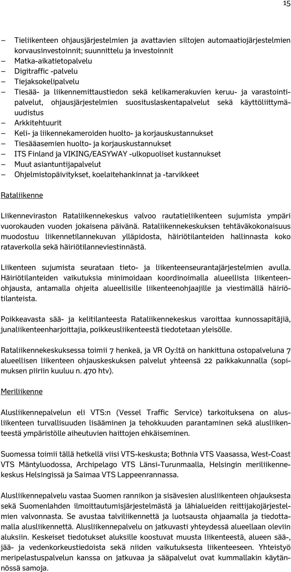 liikennekameroiden huolto- ja korjauskustannukset Tiesääasemien huolto- ja korjauskustannukset ITS Finland ja VIKING/EASYWAY -ulkopuoliset kustannukset Muut asiantuntijapalvelut