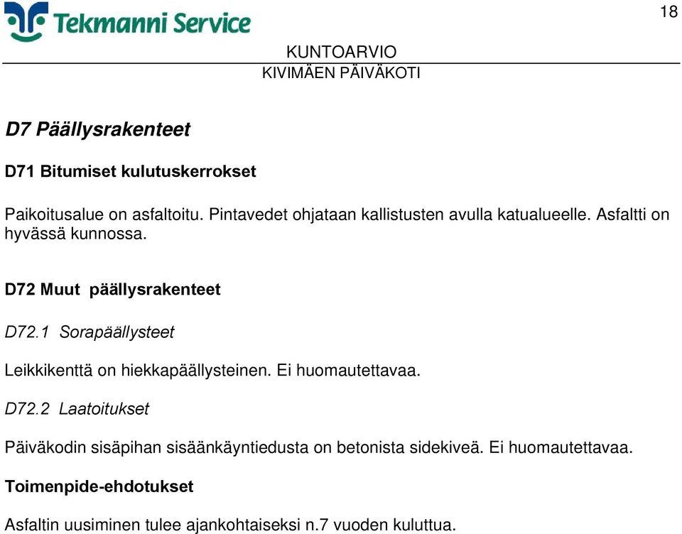 D72 Muut päällysrakenteet D72.1 Sorapäällysteet Leikkikenttä on hiekkapäällysteinen. Ei huomautettavaa. D72.2 Laatoitukset Päiväkodin sisäpihan sisäänkäyntiedusta on betonista sidekiveä.