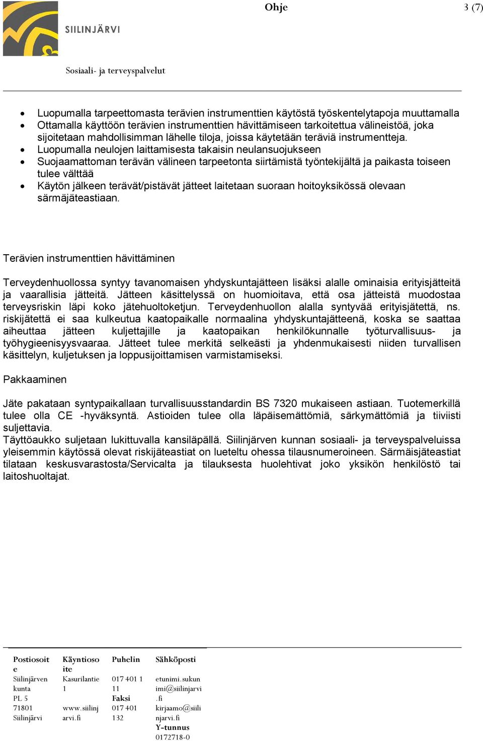 Luopumalla nulojn laittamissta takaisin nulansuojuksn Suojaamattoman trävän välinn tarptonta siirtämistä työntkijältä ja paikasta toisn tul välttää Käytön jälkn trävät/pistävät jättt lataan suoraan