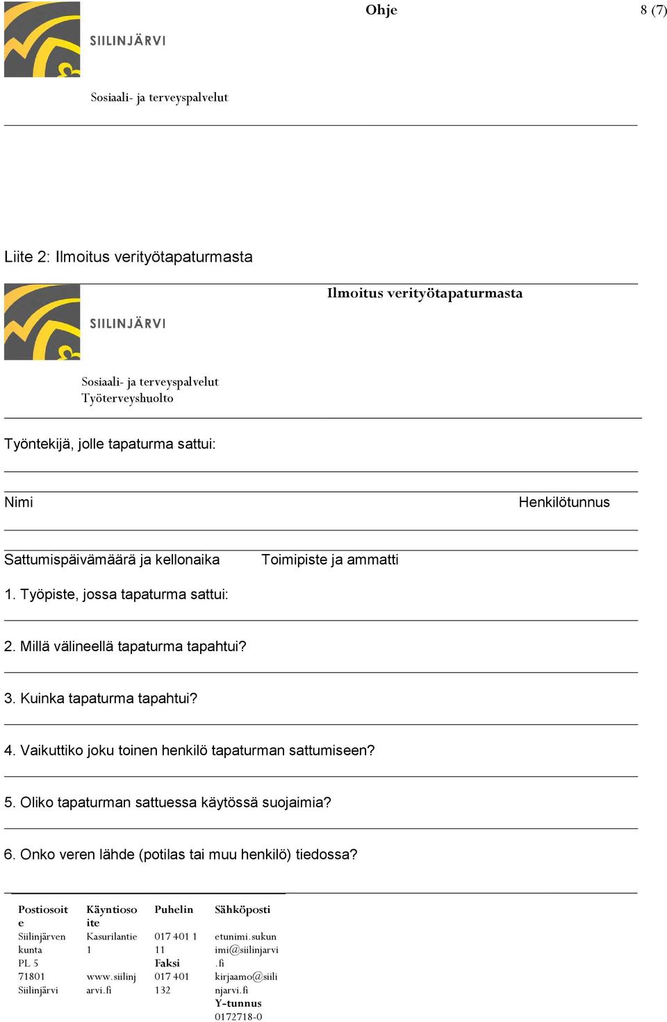 Millä välinllä tapaturma tapahtui? 3. Kuinka tapaturma tapahtui? 4. Vaikuttiko joku toinn hnkilö tapaturman sattumisn? 5.