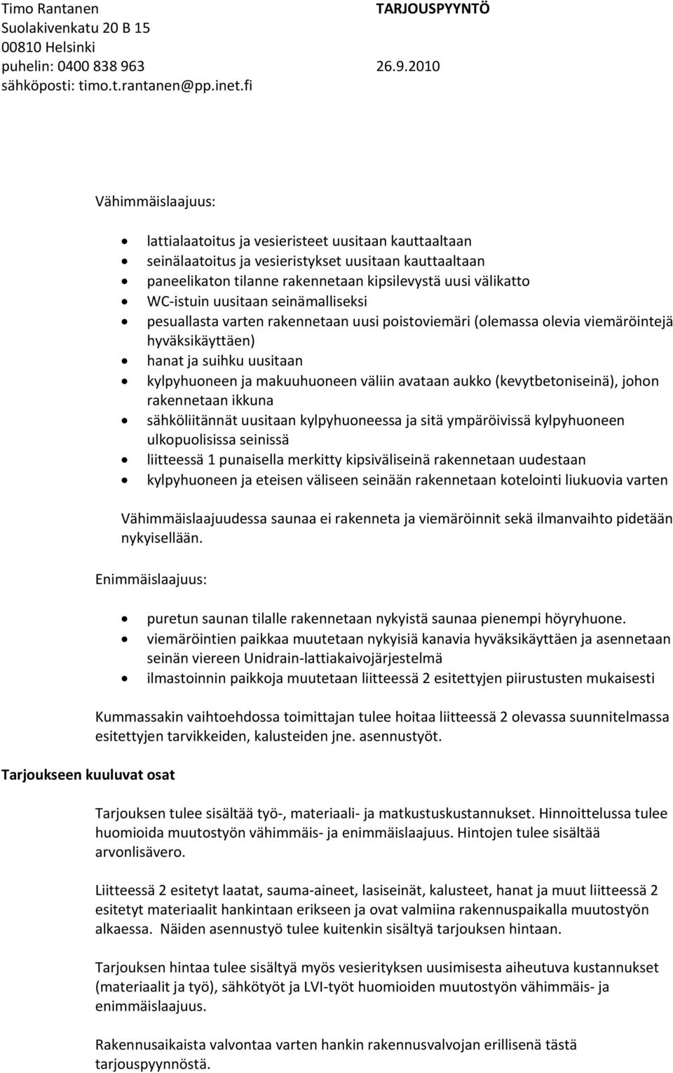 (kevytbetoniseinä), johon rakennetaan ikkuna sähköliitännät uusitaan kylpyhuoneessa ja sitä ympäröivissä kylpyhuoneen ulkopuolisissa seinissä liitteessä 1 punaisella merkitty kipsiväliseinä