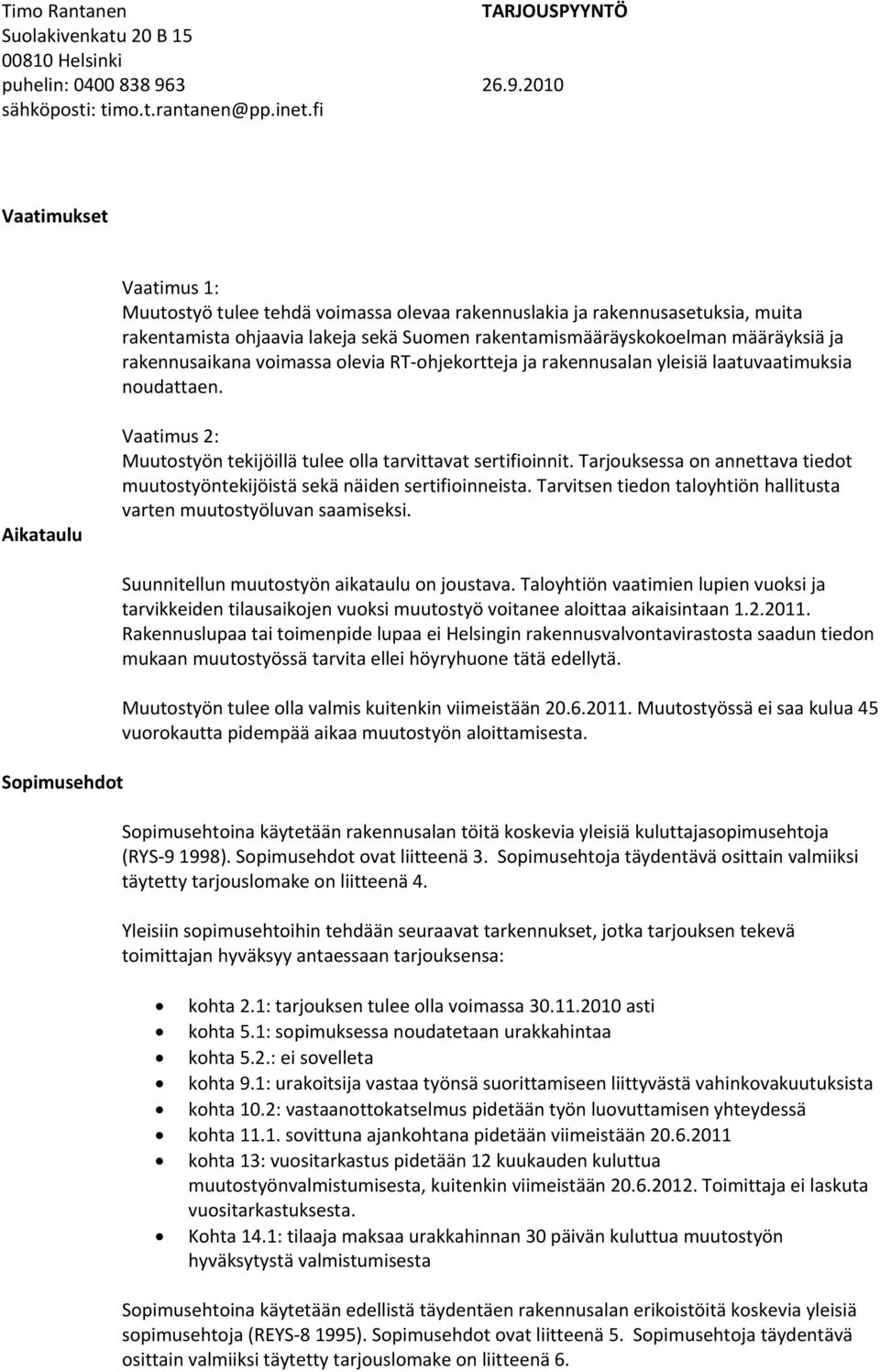 Tarjouksessa on annettava tiedot muutostyöntekijöistä sekä näiden sertifioinneista. Tarvitsen tiedon taloyhtiön hallitusta varten muutostyöluvan saamiseksi.