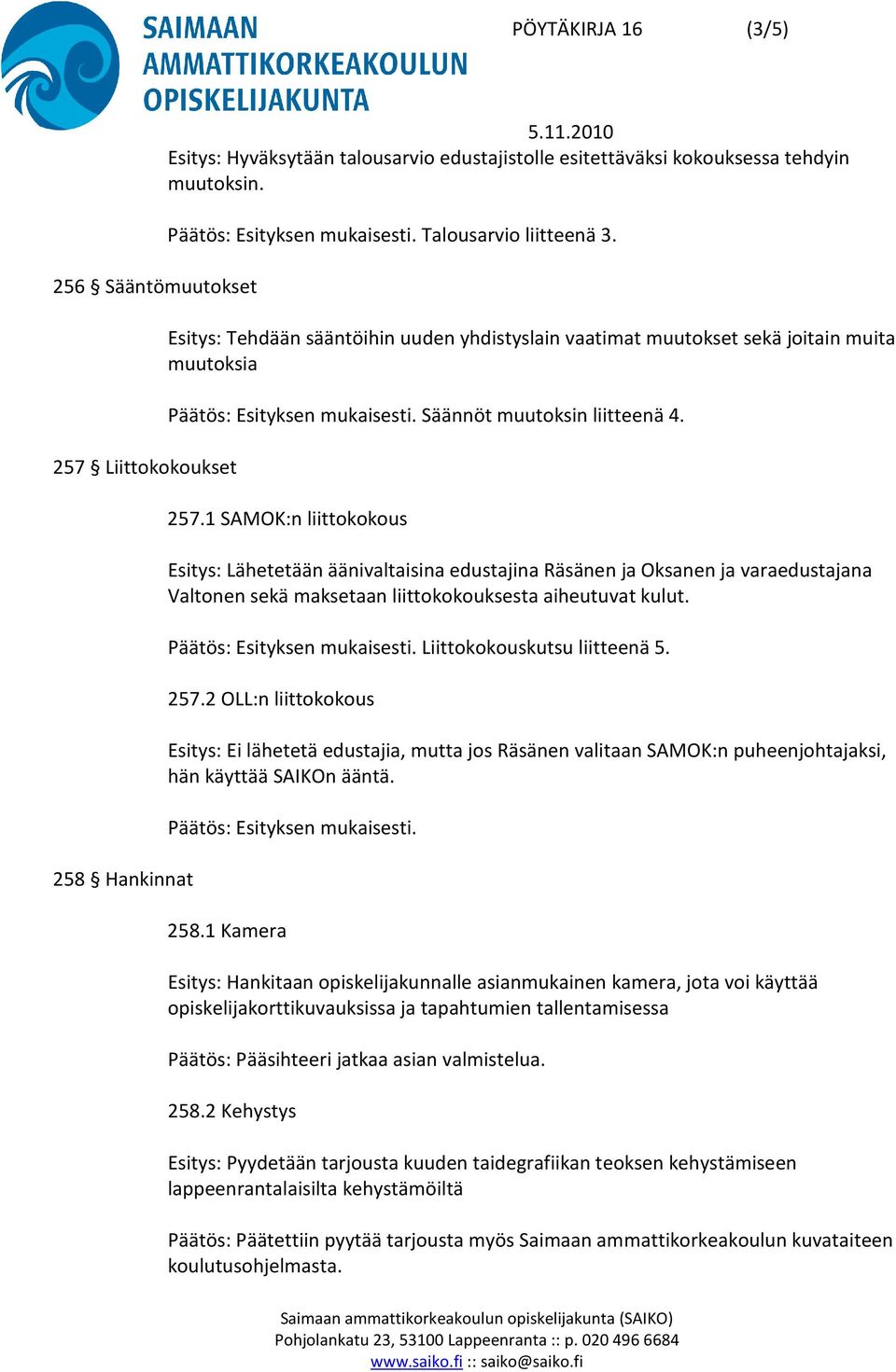 1 SAMOK:n liittokokous Esitys: Lähetetään äänivaltaisina edustajina Räsänen ja Oksanen ja varaedustajana Valtonen sekä maksetaan liittokokouksesta aiheutuvat kulut. Liittokokouskutsu liitteenä 5. 257.