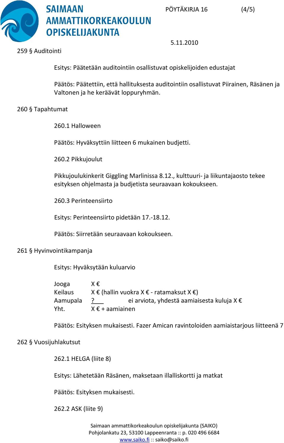 , kulttuuri- ja liikuntajaosto tekee esityksen ohjelmasta ja budjetista seuraavaan kokoukseen. 260.3 Perinteensiirto Esitys: Perinteensiirto pidetään 17.-18.12.