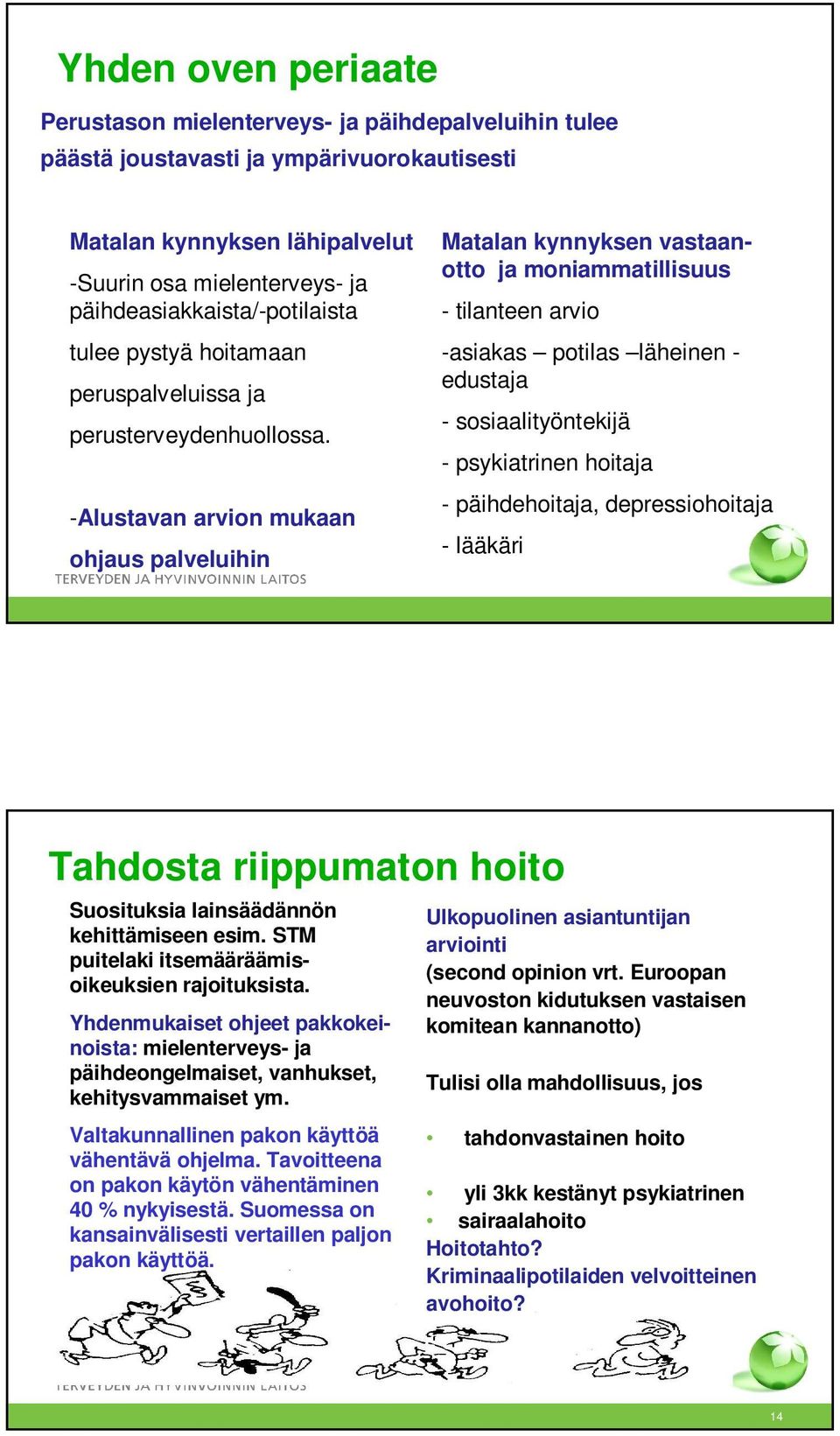 -Alustavan arvion mukaan ohjaus palveluihin Matalan kynnyksen vastaanotto ja moniammatillisuus - tilanteen arvio -asiakas potilas läheinen - edustaja - sosiaalityöntekijä - psykiatrinen hoitaja -