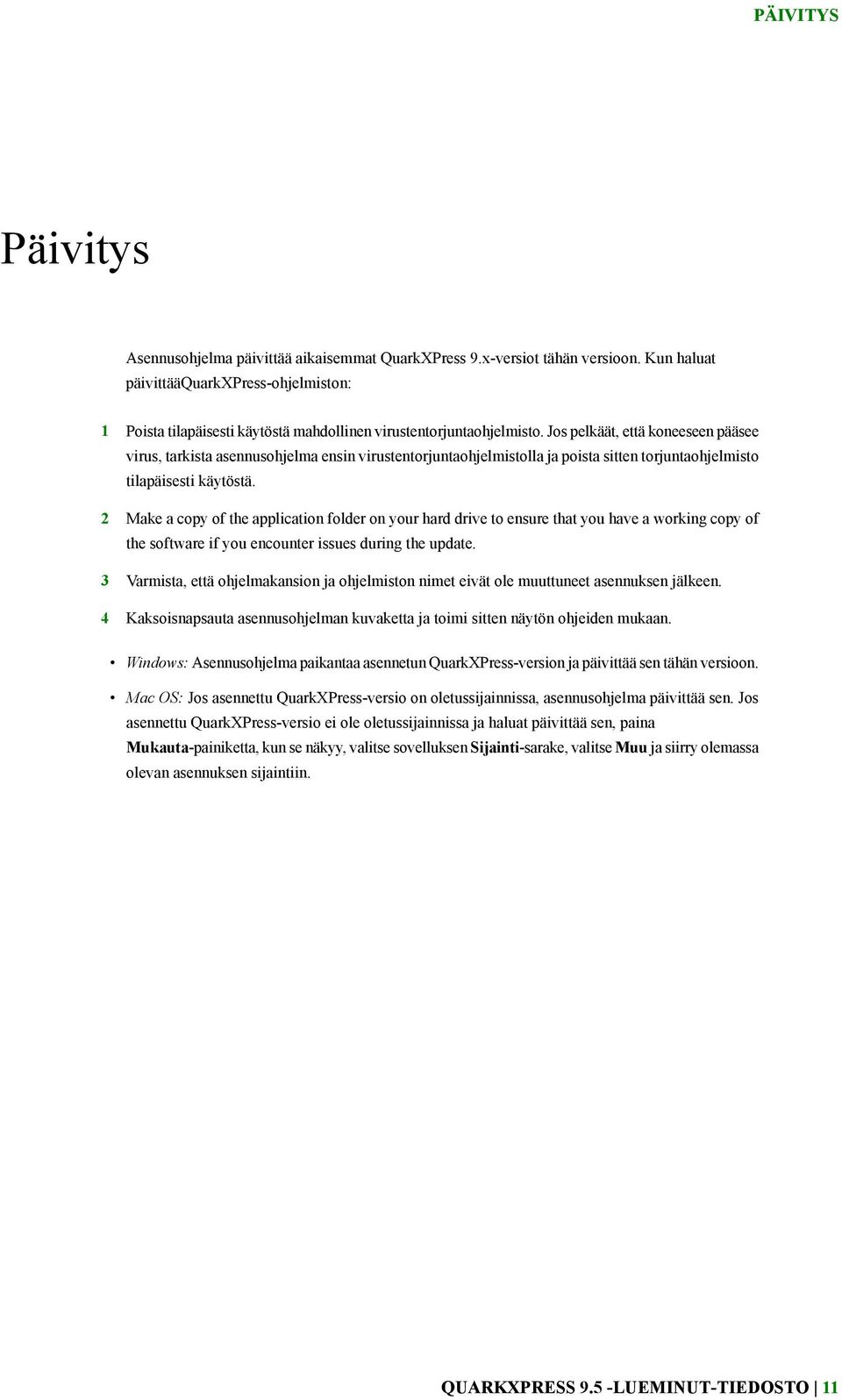 Jos pelkäät, että koneeseen pääsee virus, tarkista asennusohjelma ensin virustentorjuntaohjelmistolla ja poista sitten torjuntaohjelmisto tilapäisesti käytöstä.