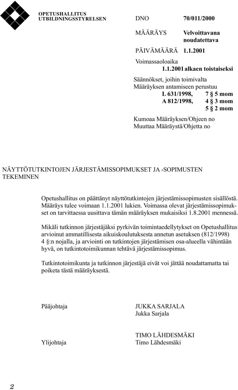 1.2001 Voimassaoloaika 1.1.2001alkaen toistaiseksi Säännökset, joihin toimivalta Määräyksen antamiseen perustuu L 631/1998, A 812/1998, Kumoaa Määräyksen/Ohjeen no Muuttaa Määräystä/Ohjetta no 7 5