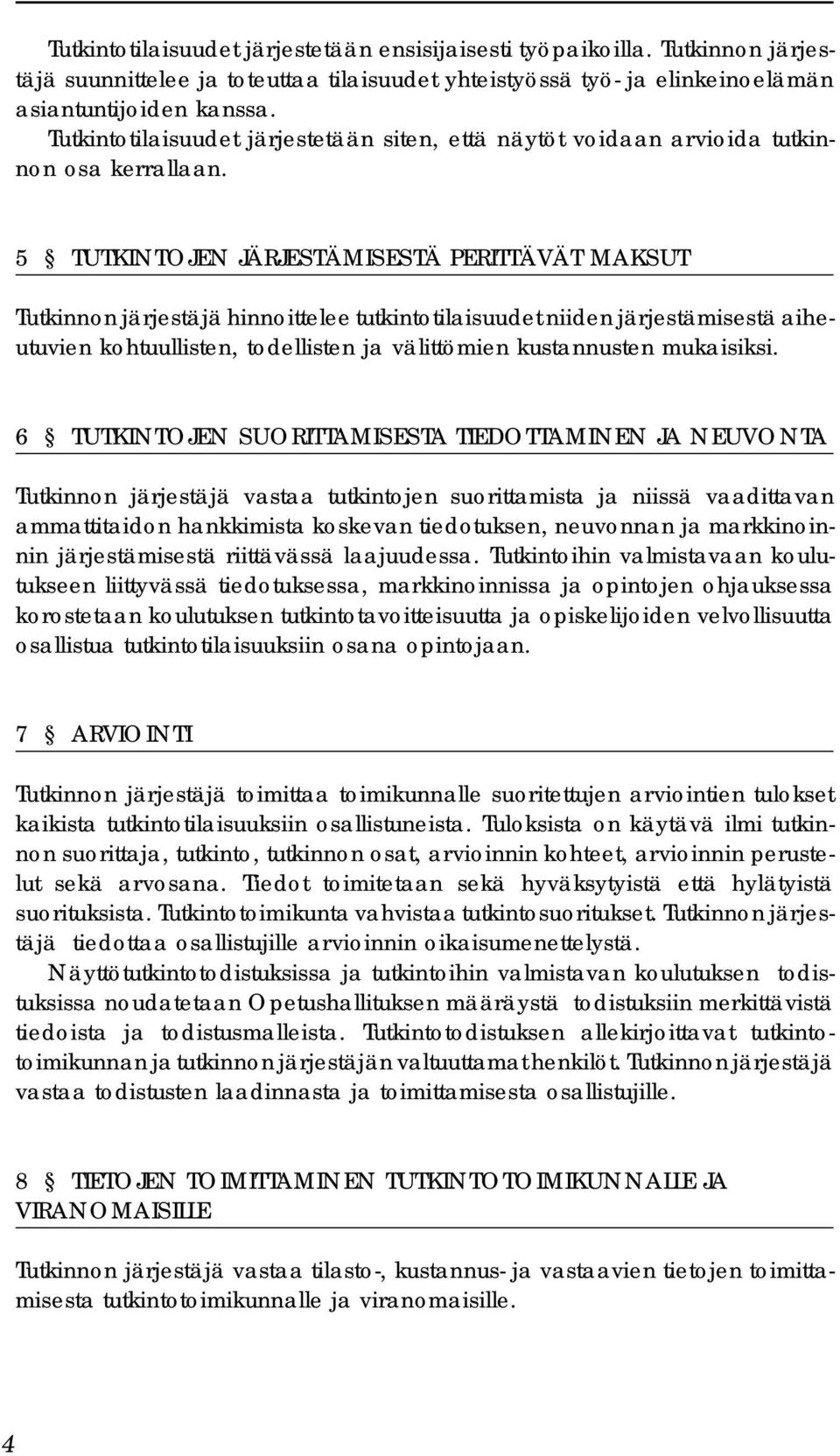 5 TUTKINTOJEN JÄRJESTÄMISESTÄ PERITTÄVÄT MAKSUT Tutkinnon järjestäjä hinnoittelee tutkintotilaisuudet niiden järjestämisestä aiheutuvien kohtuullisten, todellisten ja välittömien kustannusten