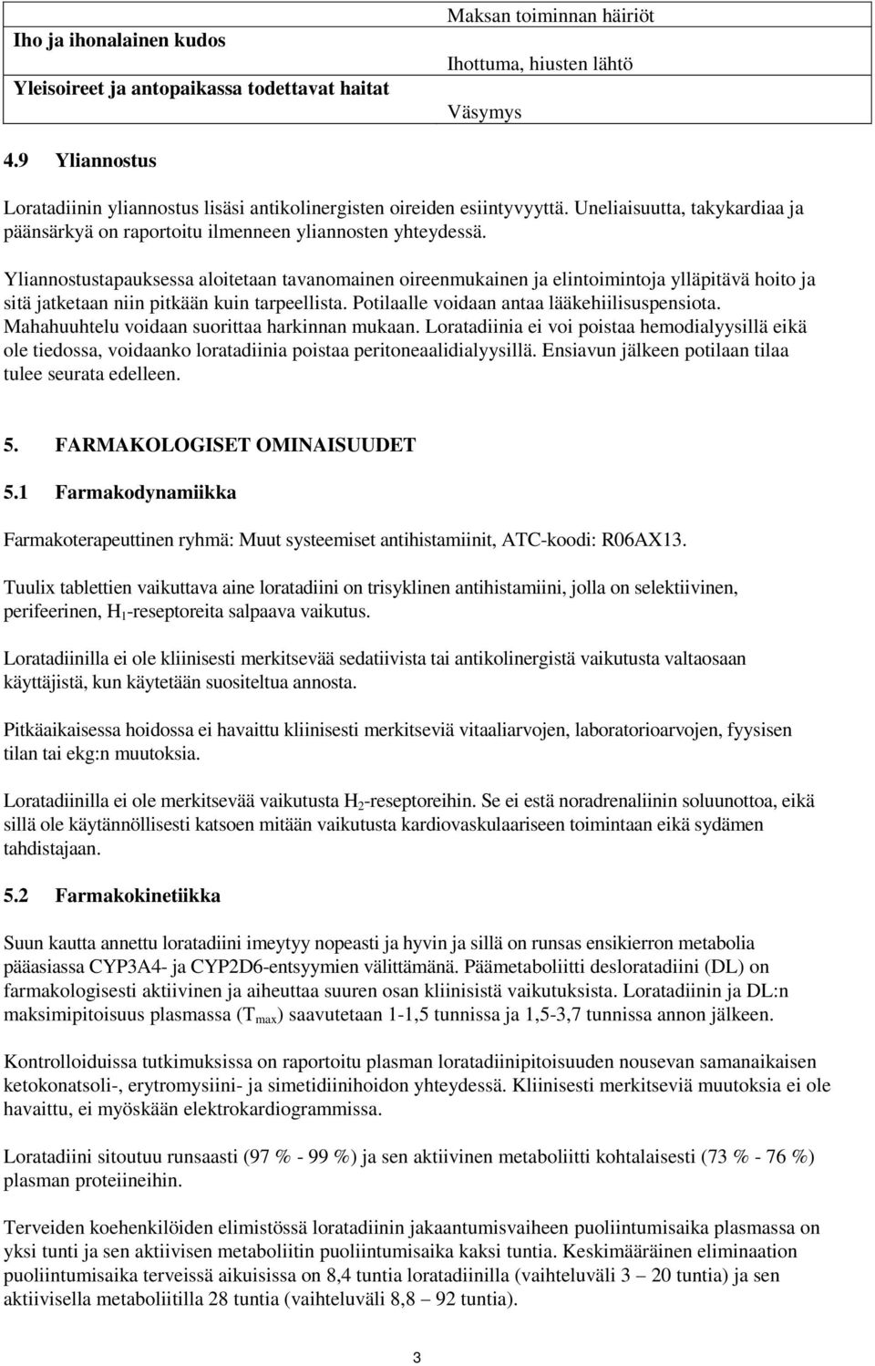 Yliannostustapauksessa aloitetaan tavanomainen oireenmukainen ja elintoimintoja ylläpitävä hoito ja sitä jatketaan niin pitkään kuin tarpeellista. Potilaalle voidaan antaa lääkehiilisuspensiota.