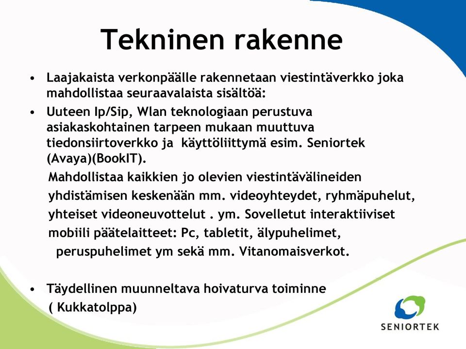 Mahdollistaa kaikkien jo olevien viestintävälineiden yhdistämisen keskenään mm. videoyhteydet, ryhmäpuhelut, yhteiset videoneuvottelut. ym.