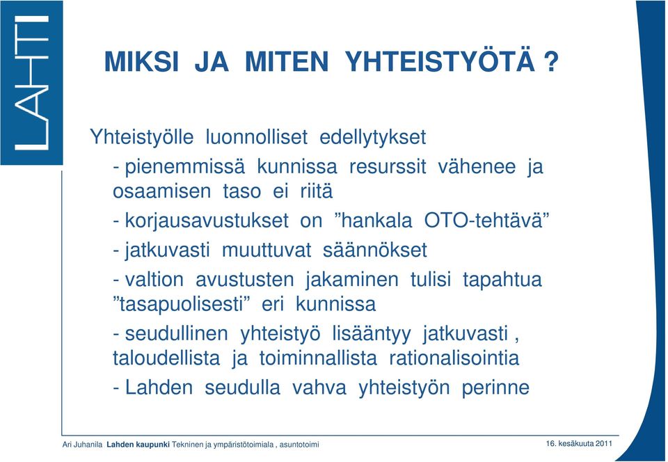 on hankala OTO-tehtävä - jatkuvasti muuttuvat säännökset - valtion avustusten jakaminen tulisi tapahtua tasapuolisesti eri