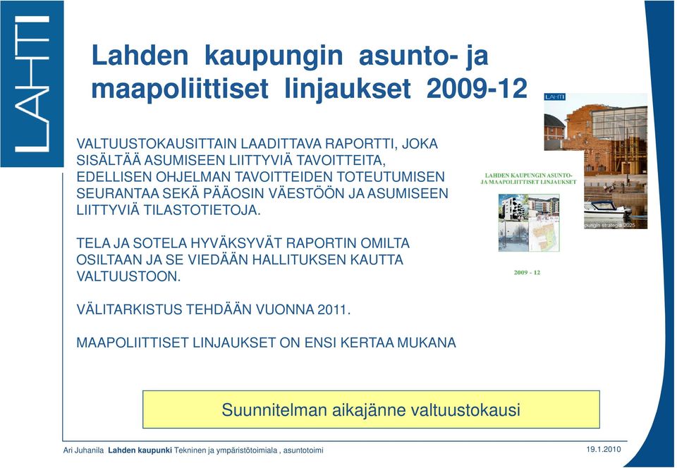 TELA JA SOTELA HYVÄKSYVÄT RAPORTIN OMILTA OSILTAAN JA SE VIEDÄÄN HALLITUKSEN KAUTTA VALTUUSTOON. VÄLITARKISTUS TEHDÄÄN VUONNA 2011.