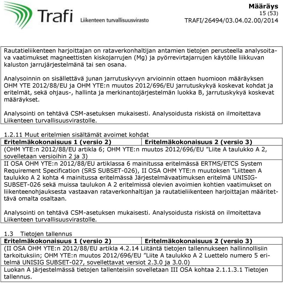 Analysoinnin on sisällettävä junan jarrutuskyvyn arvioinnin ottaen huomioon määräyksen OHM YTE 2012/88/EU ja OHM YTE:n muutos 2012/696/EU jarrutuskykyä koskevat kohdat ja eritelmät, sekä ohjaus-,