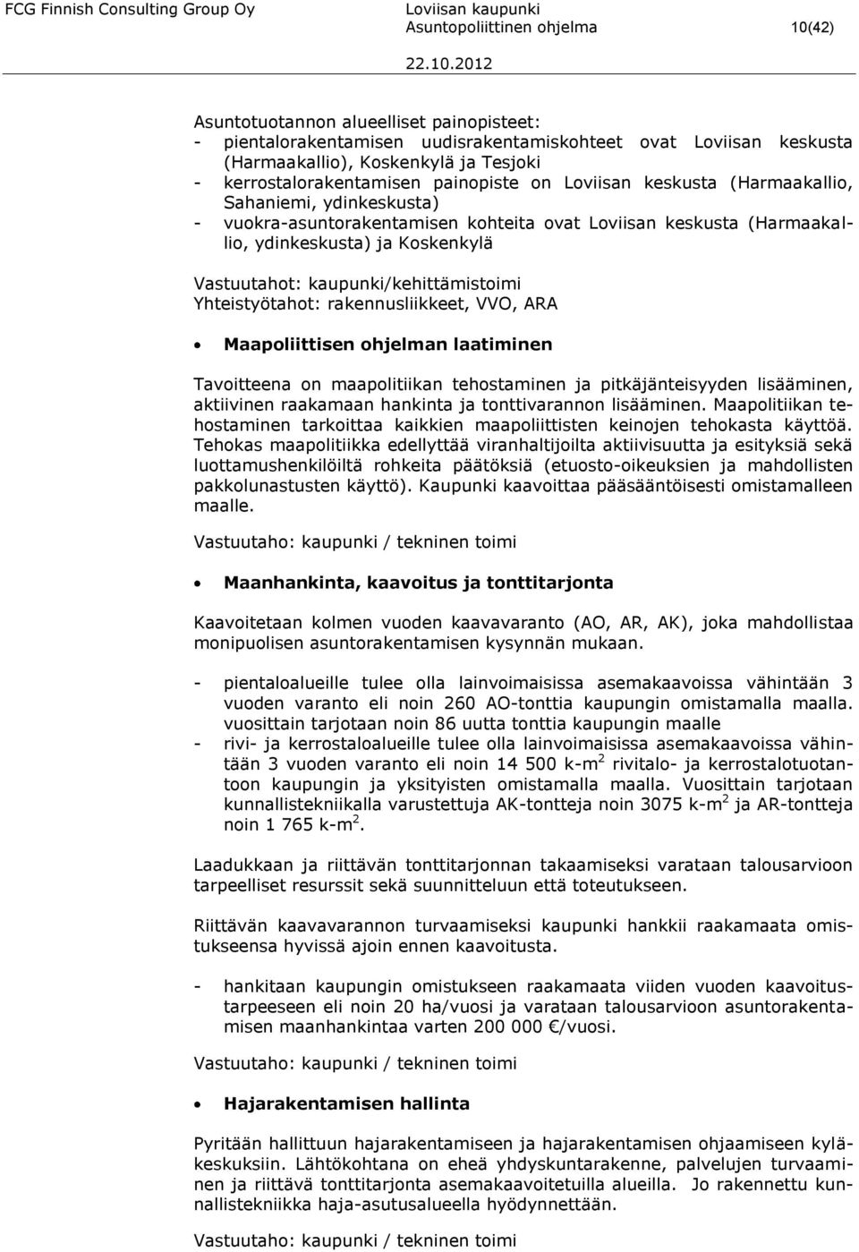 Vastuutahot: kaupunki/kehittämistoimi Yhteistyötahot: rakennusliikkeet, VVO, ARA Maapoliittisen ohjelman laatiminen Tavoitteena on maapolitiikan tehostaminen ja pitkäjänteisyyden lisääminen,