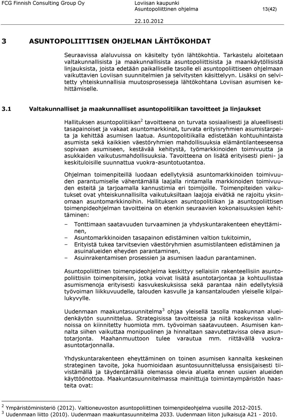 Loviisan suunnitelmien ja selvitysten käsittelyyn. Lisäksi on selvitetty yhteiskunnallisia muutosprosesseja lähtökohtana Loviisan asumisen kehittämiselle. 3.