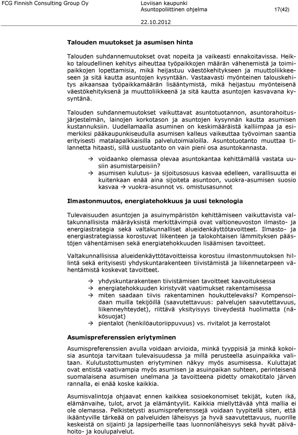 Vastaavasti myönteinen talouskehitys aikaansaa työpaikkamäärän lisääntymistä, mikä heijastuu myönteisenä väestökehityksenä ja muuttoliikkeenä ja sitä kautta asuntojen kasvavana kysyntänä.