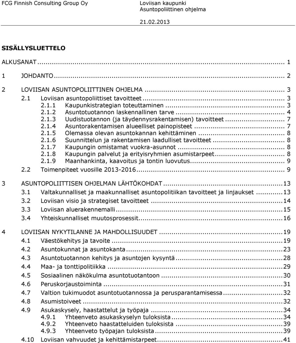 .. 8 2.1.6 Suunnittelun ja rakentamisen laadulliset tavoitteet... 8 2.1.7 Kaupungin omistamat vuokra-asunnot... 8 2.1.8 Kaupungin palvelut ja erityisryhmien asumistarpeet... 8 2.1.9 Maanhankinta, kaavoitus ja tontin luovutus.