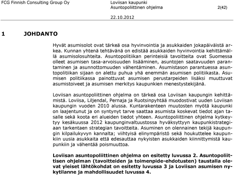Asuntopolitiikan perinteisiä tavoitteita ovat Suomessa olleet asumisen tasa-arvoisuuden lisääminen, asuntojen saatavuuden parantaminen ja asunnottomuuden vähentäminen.