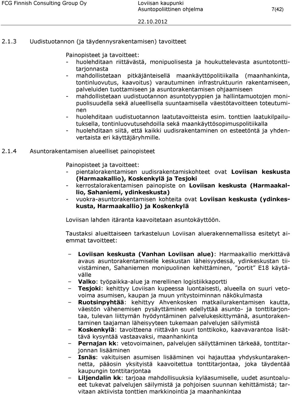 pitkäjänteisellä maankäyttöpolitiikalla (maanhankinta, tontinluovutus, kaavoitus) varautuminen infrastruktuurin rakentamiseen, palveluiden tuottamiseen ja asuntorakentamisen ohjaamiseen -