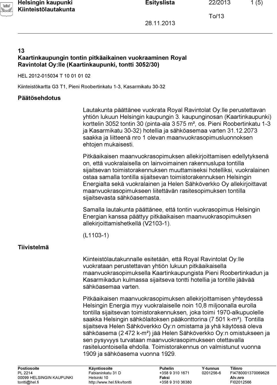 kaupunginosan (Kaartinkaupunki) korttelin 3052 tontin 30 (pinta-ala 3 575 m², os. Pieni Roobertinkatu 1-3 ja Kasarmikatu 30-32) hotellia ja sähköasemaa varten 31.12.