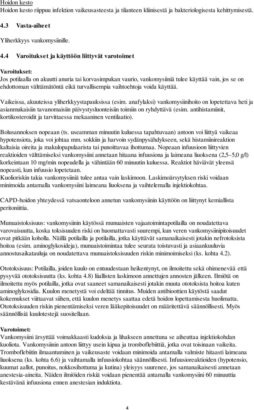 4 Varoitukset ja käyttöön liittyvät varotoimet Varoitukset: Jos potilaalla on akuutti anuria tai korvasimpukan vaurio, vankomysiiniä tulee käyttää vain, jos se on ehdottoman välttämätöntä eikä