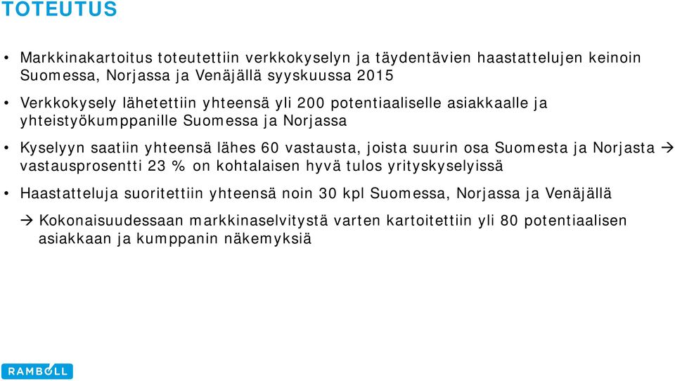 60 vastausta, joista suurin osa Suomesta ja Norjasta vastausprosentti 23 % on kohtalaisen hyvä tulos yrityskyselyissä Haastatteluja suoritettiin