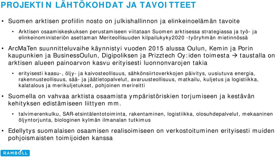 BusinessOulun, Digipoliksen ja Prizztech Oy:iden toimesta taustalla on arktisen alueen painoarvon kasvu erityisesti luonnonvarojen takia erityisesti kaasu-, öljy- ja kaivosteollisuus,