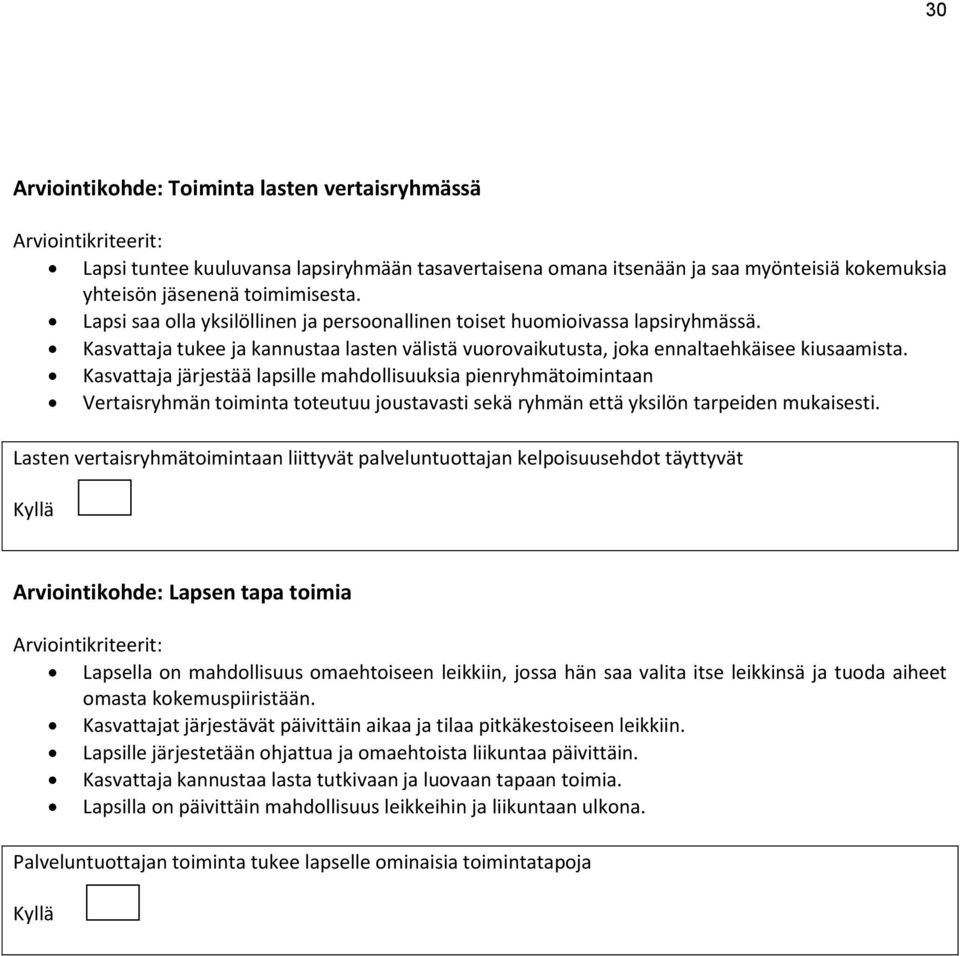 Kasvattaja järjestää lapsille mahdollisuuksia pienryhmätoimintaan Vertaisryhmän toiminta toteutuu joustavasti sekä ryhmän että yksilön tarpeiden mukaisesti.