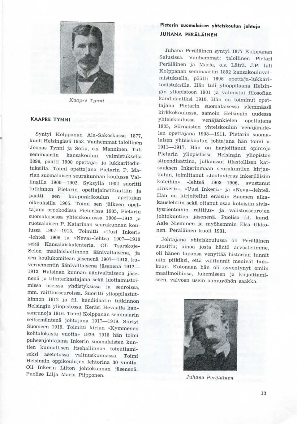 Syksylla 1902 suoritti tutkinnon Pietarin opettajainstituuttiin ja paatti sen kaupunkikoulun opettajan oikeuksilla 1905.