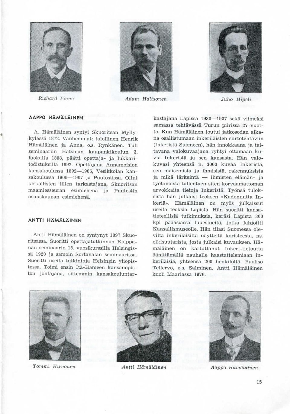 Opettajana Annamoision kansakoulussa 1892 1906, Vesikkolan kansakoulussa 1906 1907 ja Puutostissa.